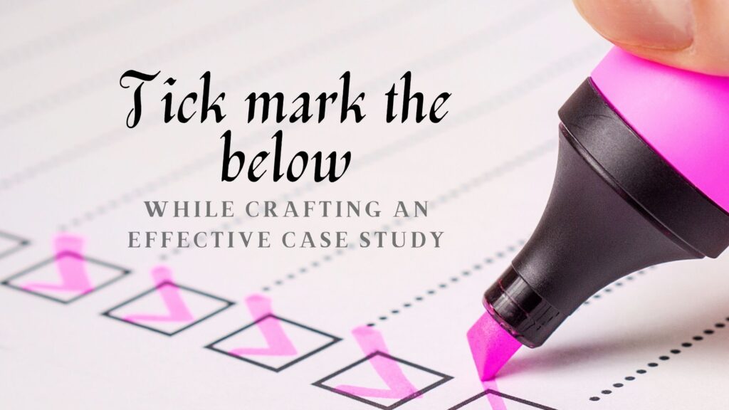 tick mark the below while learning How to write a case study for a project